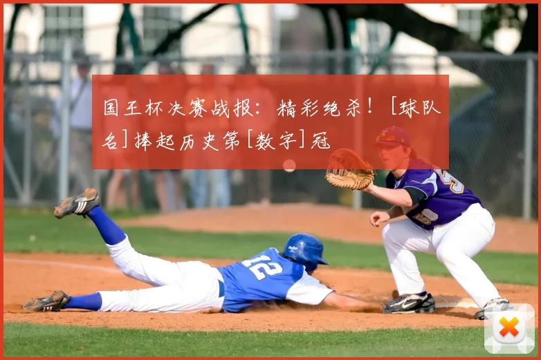 国王杯决赛战报：精彩绝杀！[球队名]捧起历史第[数字]冠