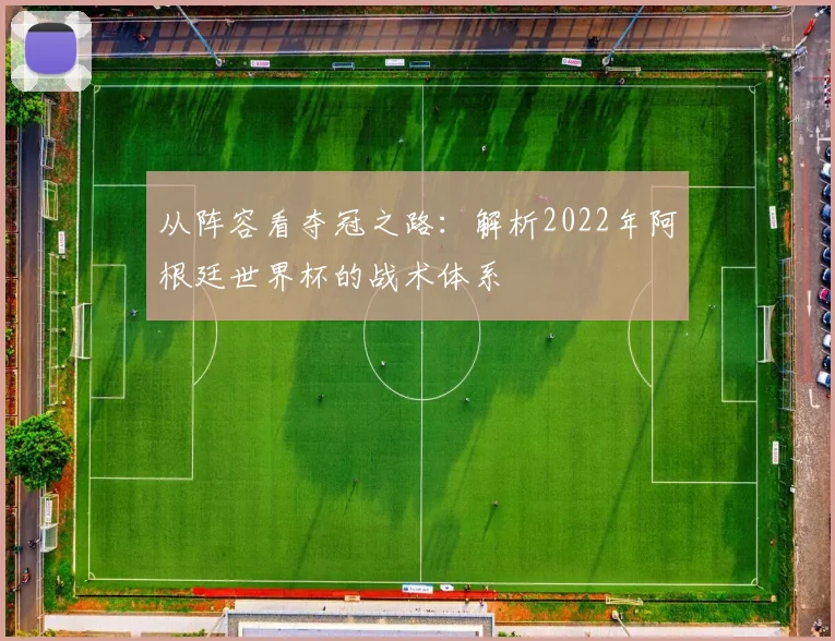从阵容看夺冠之路：解析2022年阿根廷世界杯的战术体系