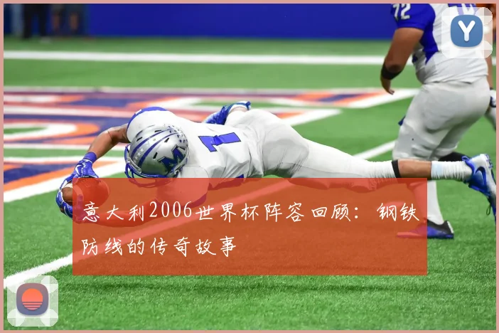 意大利2006世界杯阵容回顾:钢铁防线的传奇故事