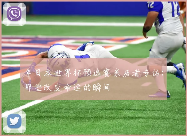 年日本世界杯预选赛亲历者专访:那些改变命运的瞬间